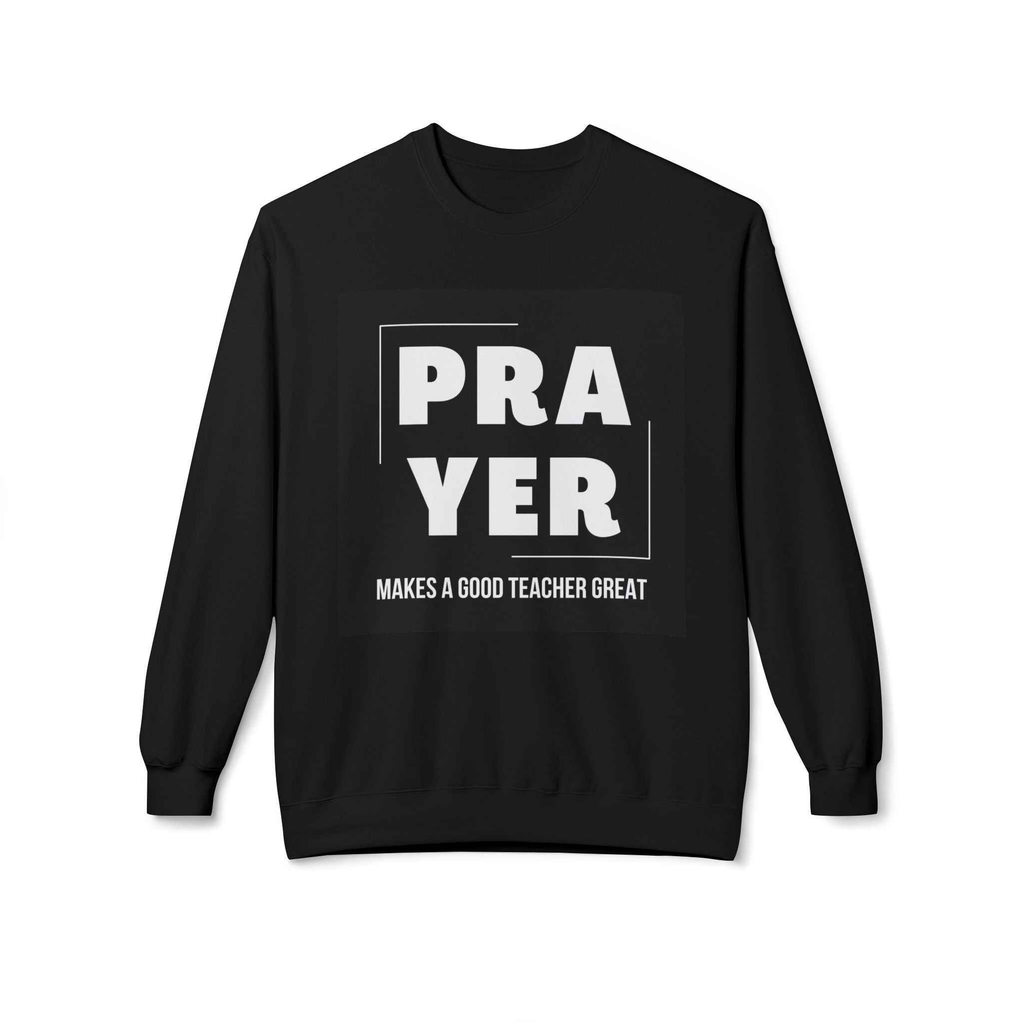Prayer Makes a Good Teacher Great Sweatshirt