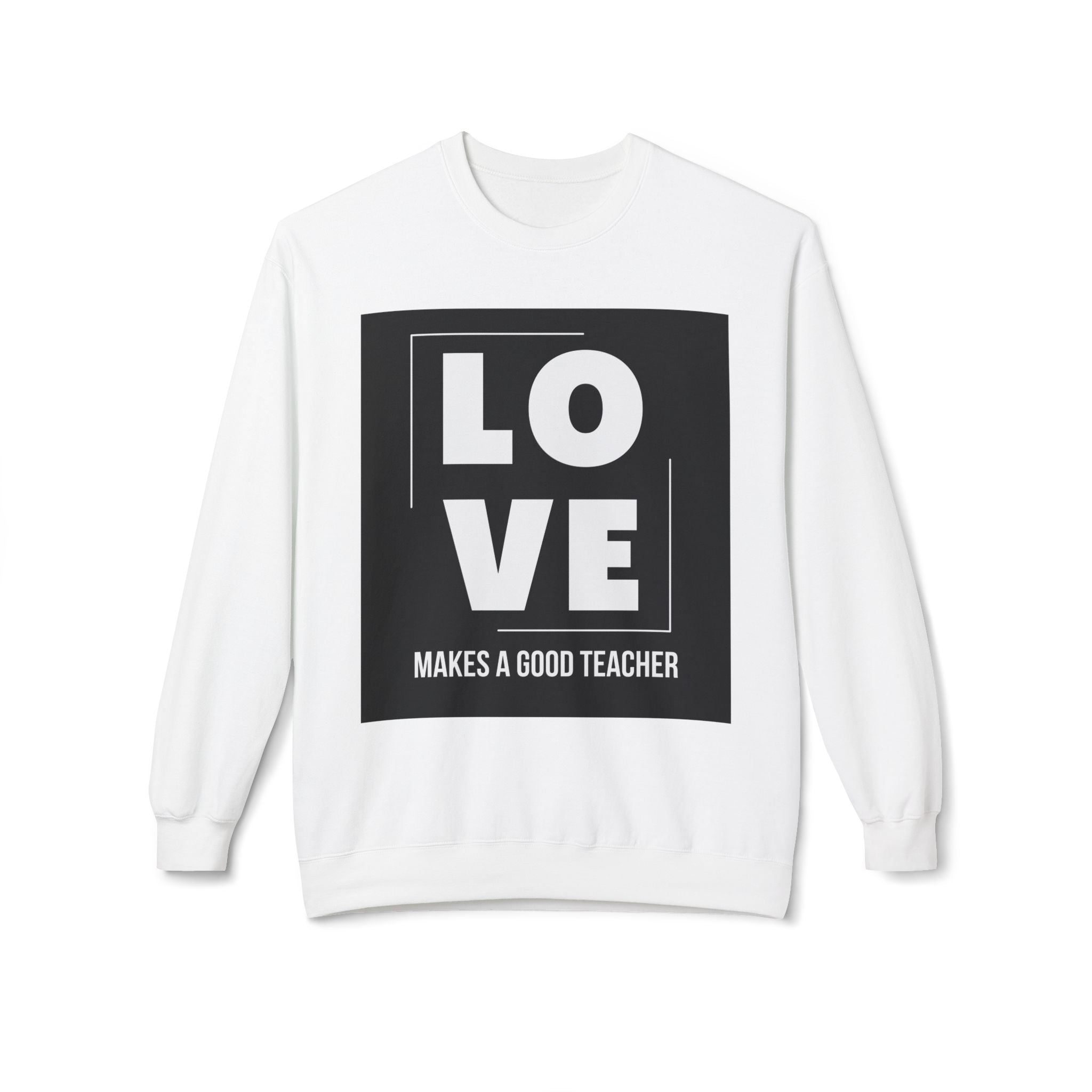 LOVE Makes a Good Teacher— Crewneck Sweatshirt- Teacher Appreciation Gift