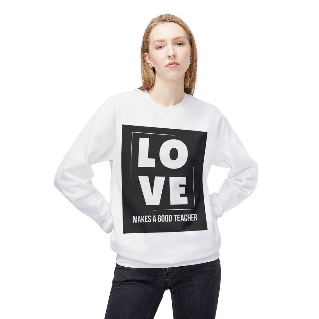 LOVE Makes a Good Teacher— Crewneck Sweatshirt- Teacher Appreciation Gift