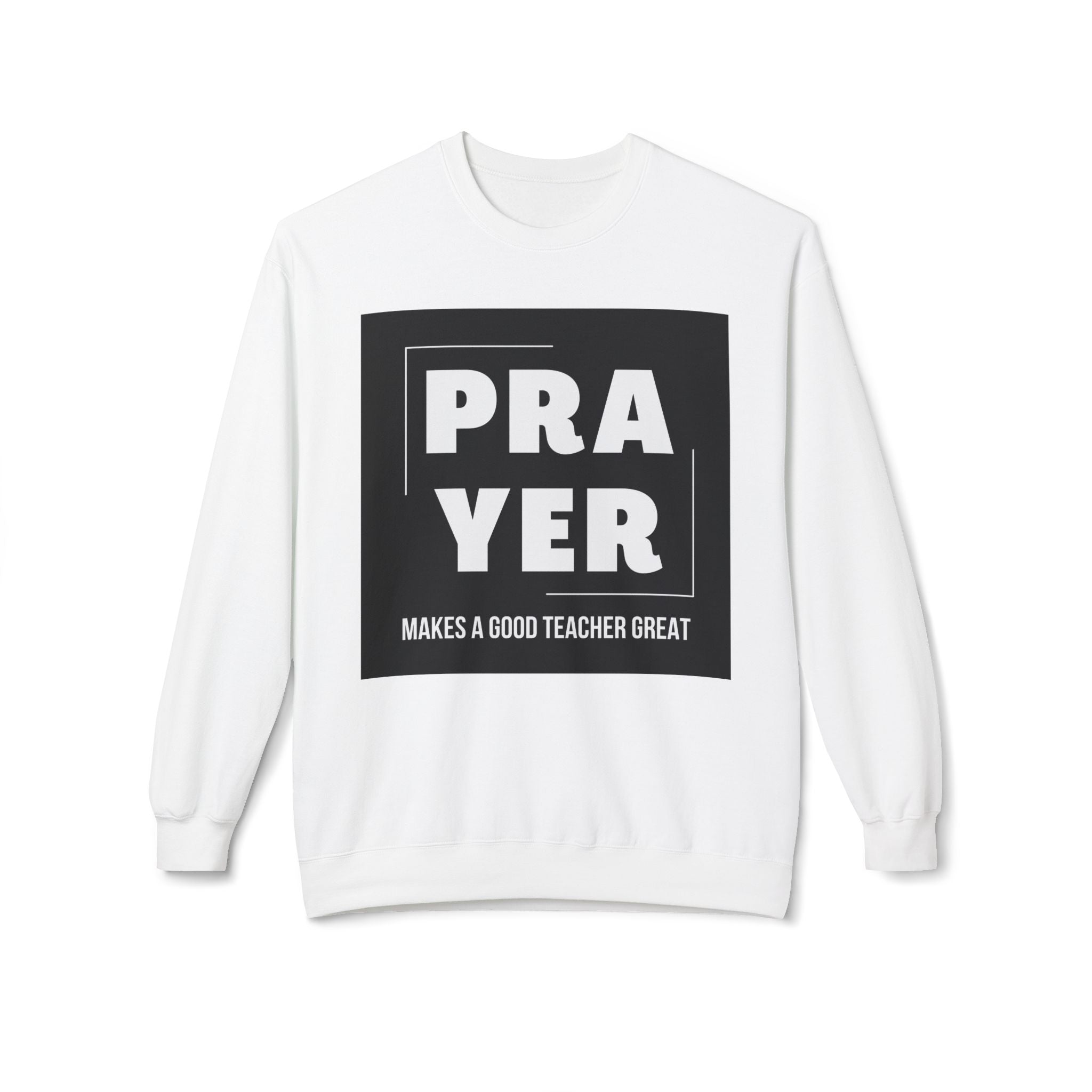 Prayer Makes a Good Teacher Great Sweatshirt