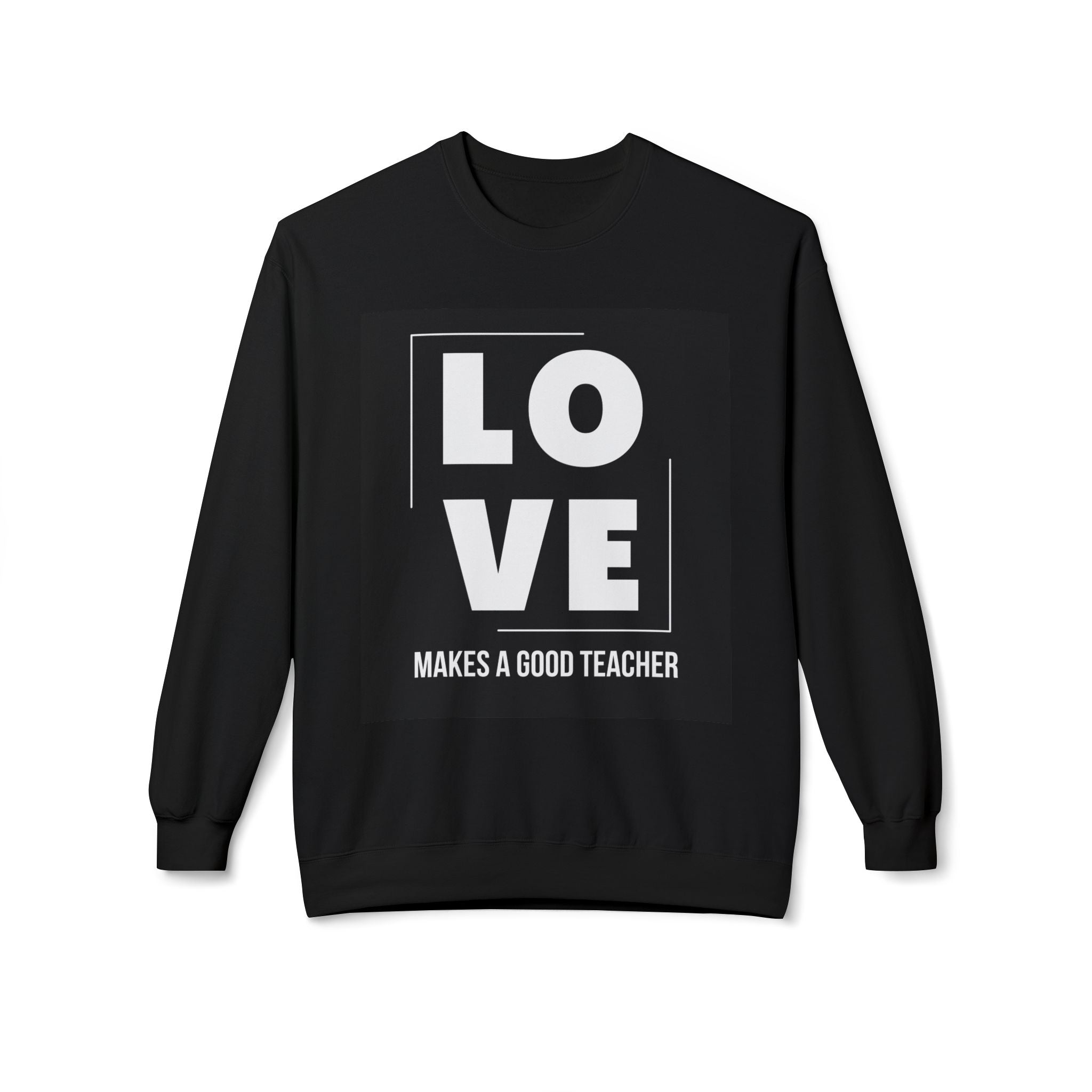 LOVE Makes a Good Teacher— Crewneck Sweatshirt- Teacher Appreciation Gift